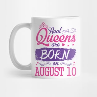 Real Queens Are Born On August 10 Happy Birthday To Me You Nana Mom Aunt Sister Wife Daughter Niece Mug